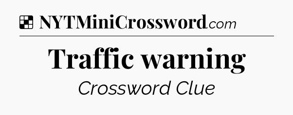 Solution: Traffic warning - NYT Crossword