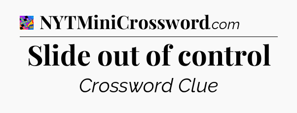 Slide out of control Crossword Clue