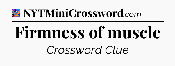 Firmness of muscle Crossword Clue