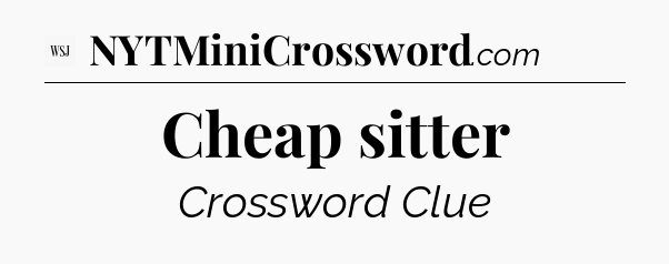 Cheap sitter - WSJ Crossword