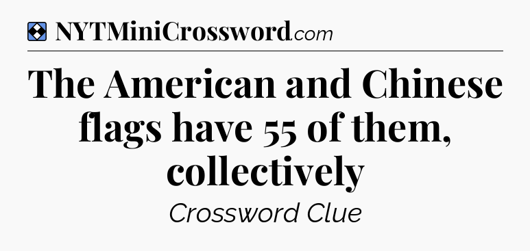 Solution: The American and Chinese flags have 55 of them, collectively - NYT Mini Crossword