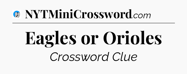 Eagles or Orioles Crossword Clue