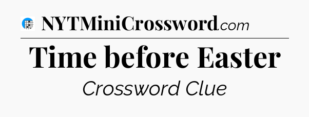 Time before Easter Crossword Clue