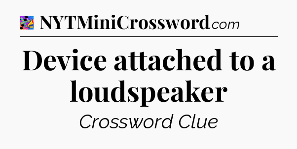Device attached to a loudspeaker Crossword Clue