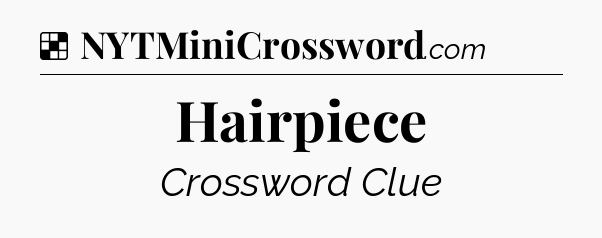 Solution: Hairpiece - NYT Crossword