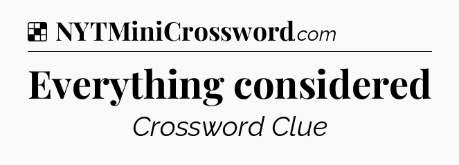 Solution: Everything considered - NYT Crossword