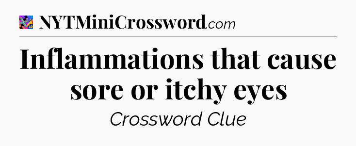 Inflammations that cause sore or itchy eyes Crossword Clue