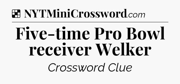Solution: Five-time Pro Bowl receiver Welker - NYT Crossword