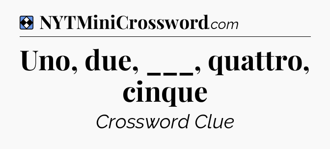 Solution: Uno, due, ___, quattro, cinque - NYT Mini Crossword