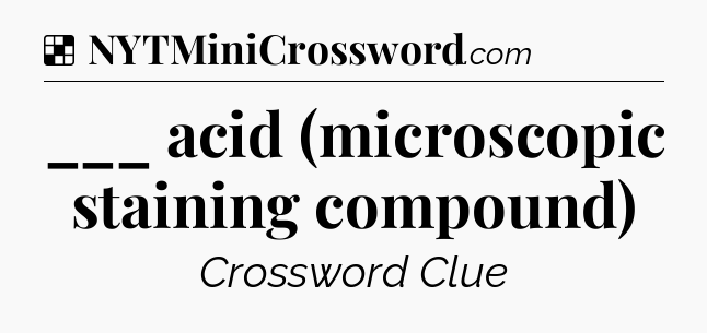 Solution: ___ acid (microscopic staining compound) - NYT Crossword