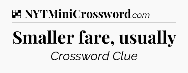 Solution: Smaller fare, usually - NYT Crossword
