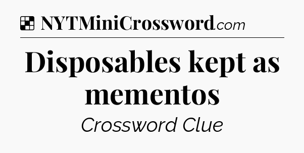 Solution: Disposables kept as mementos - NYT Crossword
