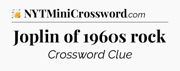 Joplin of 1960s rock - 7 Little Words