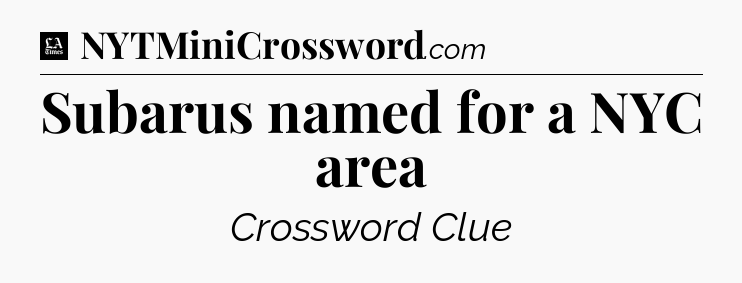 Subarus named for a NYC area - LA Times Crossword