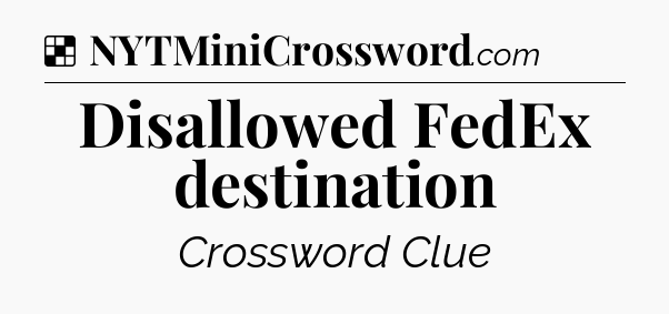 Solution: Disallowed FedEx destination - NYT Crossword