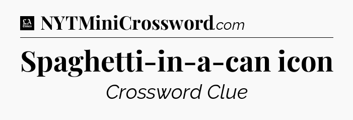Spaghetti-in-a-can icon - LA Times Crossword