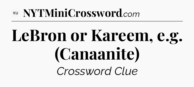 LeBron or Kareem, e.g. (Canaanite) - WSJ Crossword
