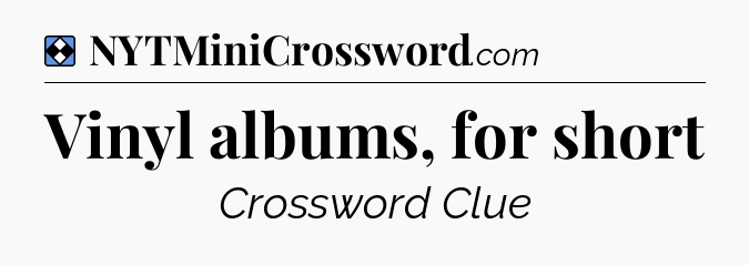 Solution: Vinyl albums, for short - NYT Mini Crossword