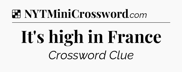 Solution: It's high in France - NYT Crossword