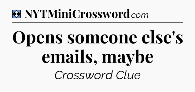 Solution: Opens someone else's emails, maybe - NYT Mini Crossword