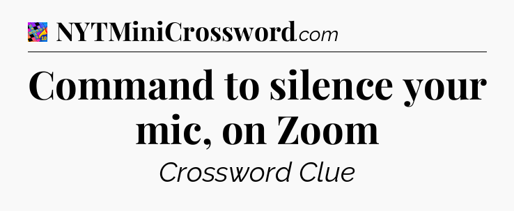 Command to silence your mic, on Zoom Crossword Clue