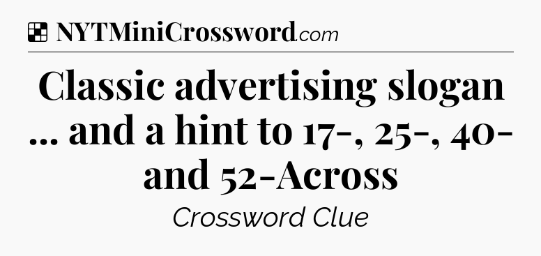 Solution: Classic advertising slogan ... and a hint to 17-, 25-, 40- and 52-Across - NYT Crossword