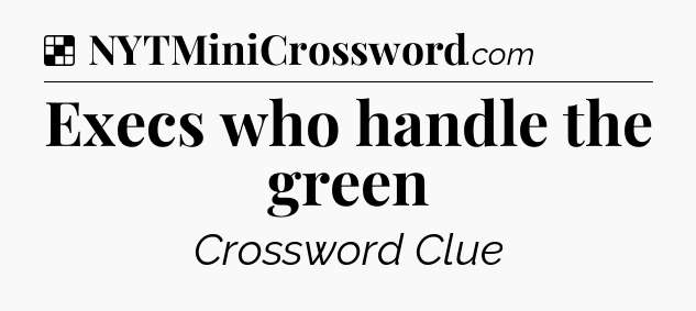 Solution: Execs who handle the green - NYT Crossword