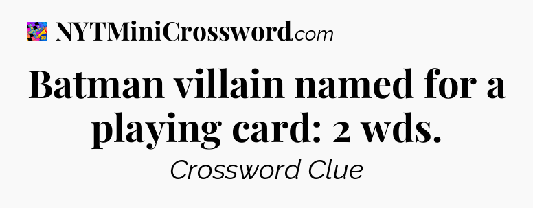 Batman villain named for a playing card: 2 wds Crossword Clue