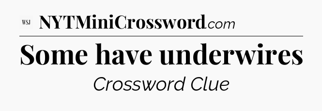 Some have underwires - WSJ Crossword
