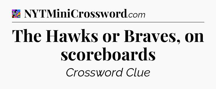 The Hawks or Braves, on scoreboards Crossword Clue
