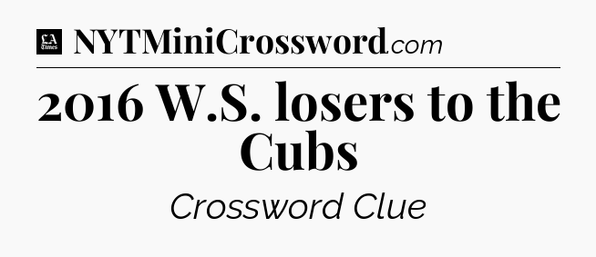 2016 W.S. losers to the Cubs - LA Times Crossword