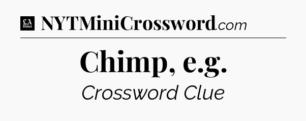 Chimp, e.g - LA Times Crossword