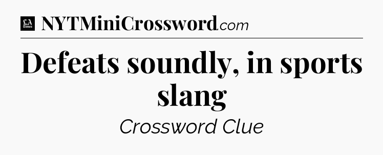 Defeats soundly, in sports slang - LA Times Crossword