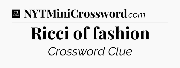 Ricci of fashion - LA Times Crossword