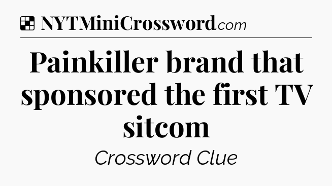 Solution: Painkiller brand that sponsored the first TV sitcom - NYT Crossword