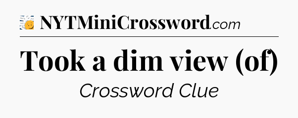 Took a dim view (of) - 7 Little Words