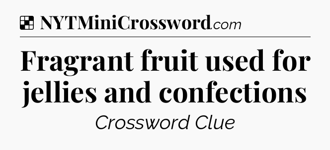 Solution: Fragrant fruit used for jellies and confections - NYT Crossword