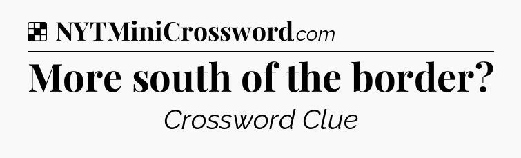 Solution: More south of the border - NYT Crossword
