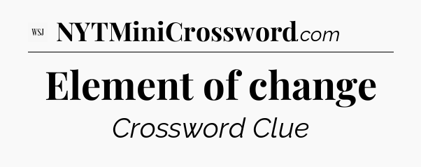 Element of change - WSJ Crossword