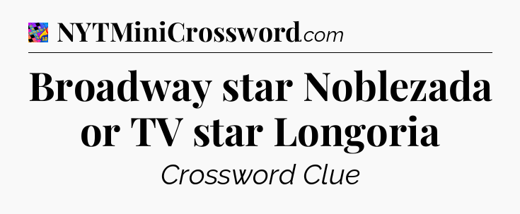 Broadway star Noblezada or TV star Longoria Crossword Clue