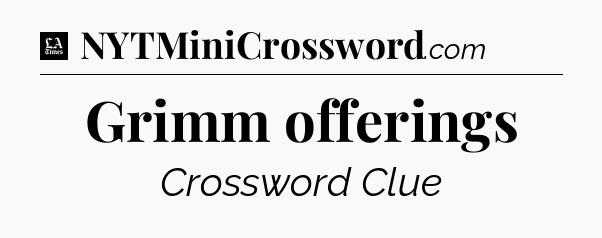 Grimm offerings - LA Times Crossword