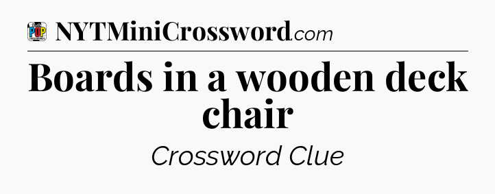 Boards in a wooden deck chair Crossword Clue