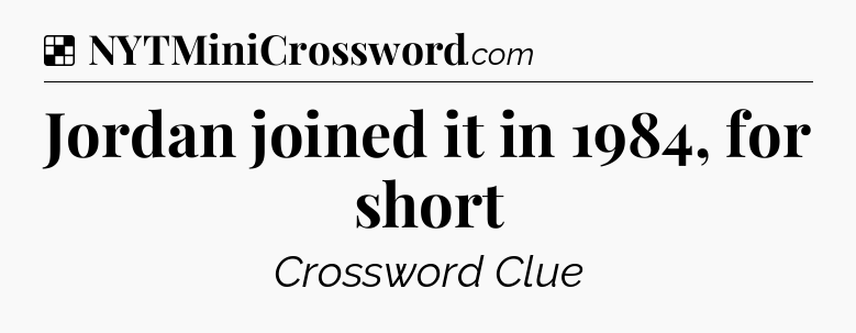 Solution: Jordan joined it in 1984, for short - NYT Crossword
