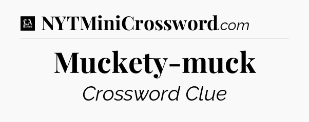 Muckety-muck - LA Times Crossword