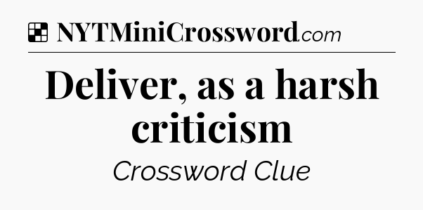 Solution: Deliver, as a harsh criticism - NYT Crossword