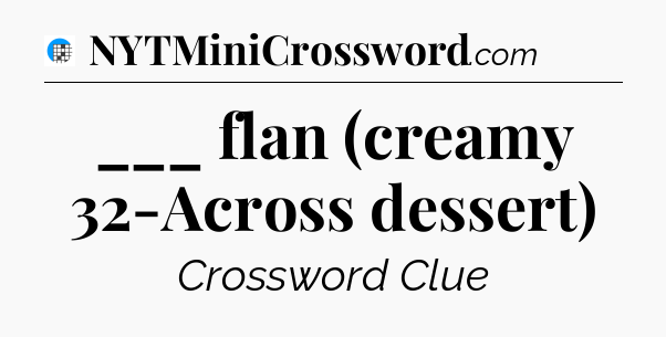 ___ flan (creamy 32-Across dessert) Crossword Clue