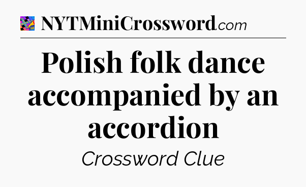 Polish folk dance accompanied by an accordion Crossword Clue