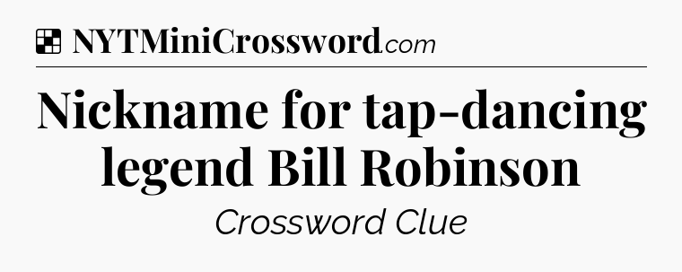 Solution: Nickname for tap-dancing legend Bill Robinson - NYT Crossword