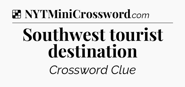Solution: Southwest tourist destination - NYT Crossword