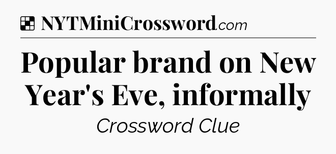 Solution: Popular brand on New Year's Eve, informally - NYT Crossword